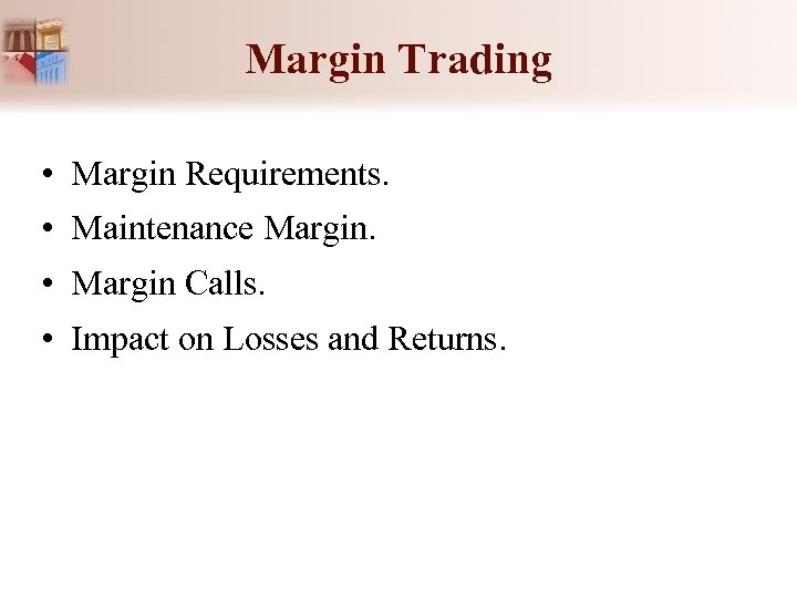 Margin Trading • Margin Requirements. • Maintenance Margin. • Margin Calls. • Impact on
