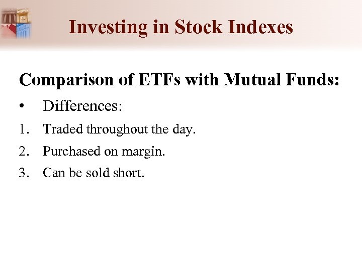 Investing in Stock Indexes Comparison of ETFs with Mutual Funds: • Differences: 1. Traded