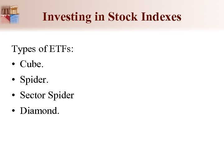 Investing in Stock Indexes Types of ETFs: • Cube. • Spider. • Sector Spider