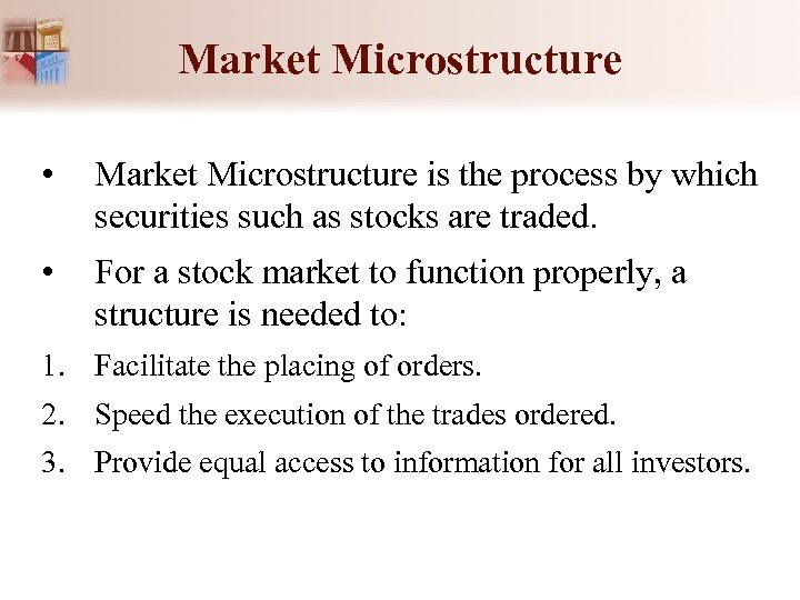 Market Microstructure • Market Microstructure is the process by which securities such as stocks