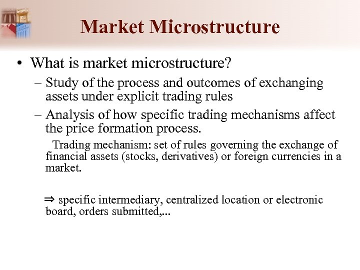 Market Microstructure • What is market microstructure? – Study of the process and outcomes