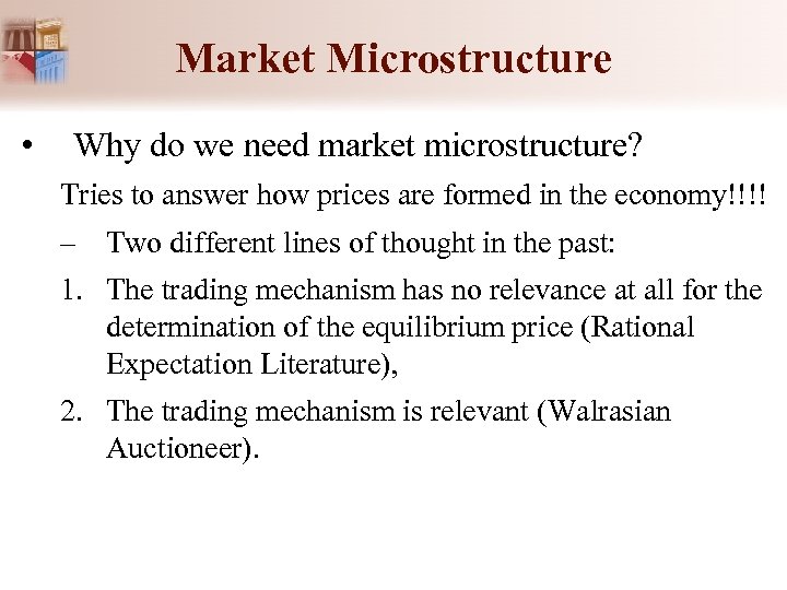 Market Microstructure • Why do we need market microstructure? Tries to answer how prices