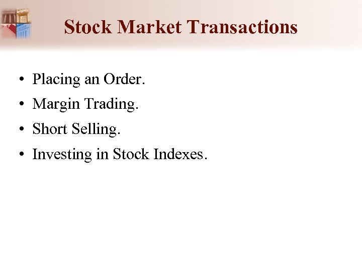 Stock Market Transactions • Placing an Order. • Margin Trading. • Short Selling. •