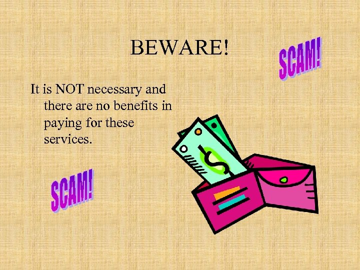 BEWARE! It is NOT necessary and there are no benefits in paying for these