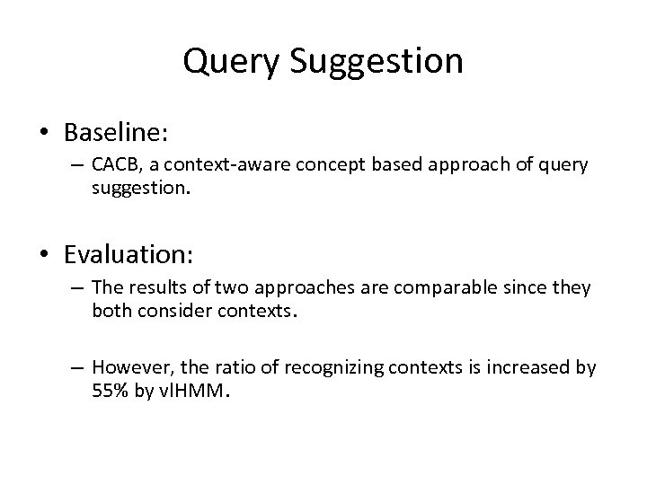 Query Suggestion • Baseline: – CACB, a context-aware concept based approach of query suggestion.