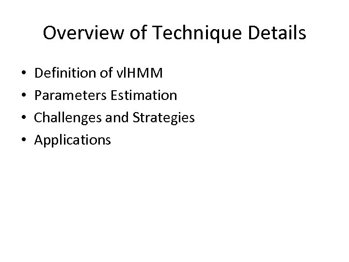 Overview of Technique Details • • Definition of vl. HMM Parameters Estimation Challenges and