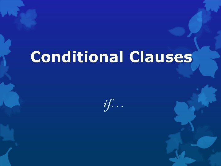 Conditional Clauses if… 