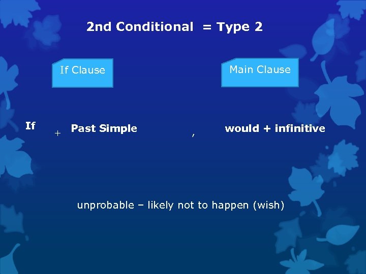 2 nd Conditional = Type 2 Main Clause If + Past Simple , would