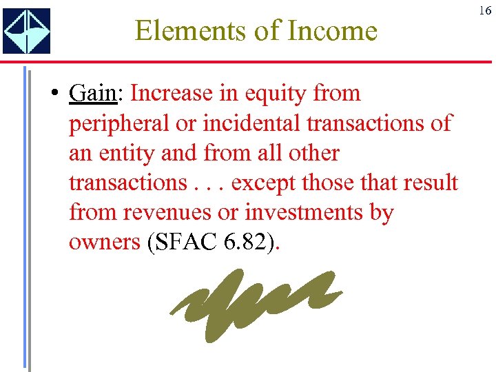 Elements of Income • Gain: Increase in equity from peripheral or incidental transactions of