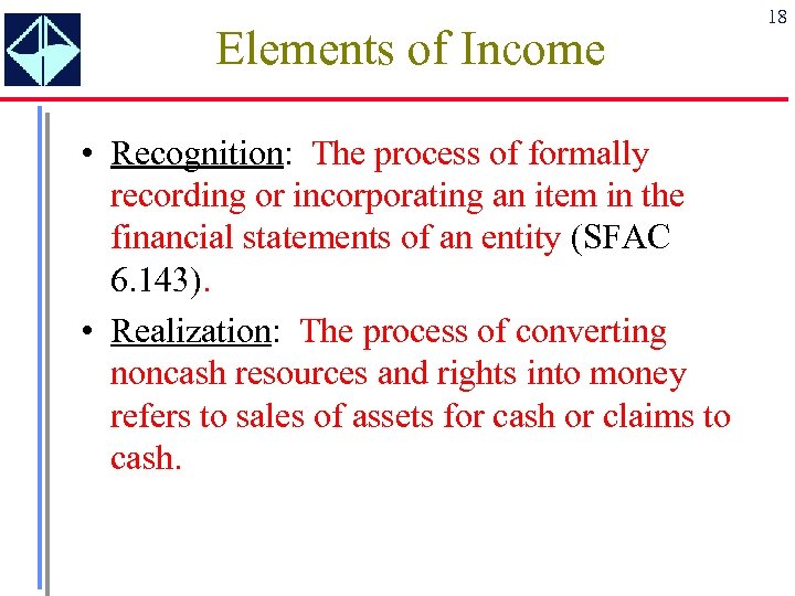 Elements of Income • Recognition: The process of formally recording or incorporating an item