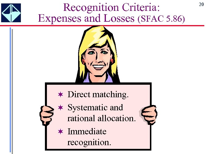 Recognition Criteria: Expenses and Losses (SFAC 5. 86) ¬ Direct matching. ¬ Systematic and