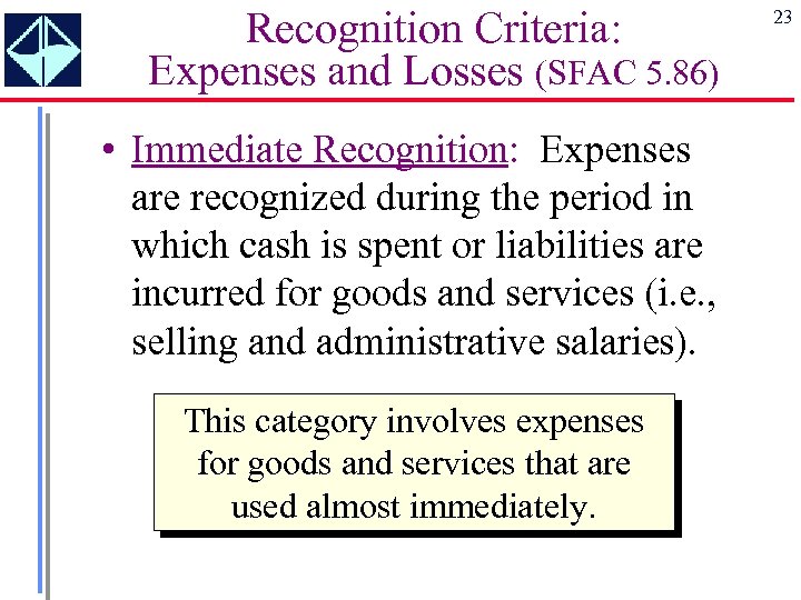 Recognition Criteria: Expenses and Losses (SFAC 5. 86) • Immediate Recognition: Expenses are recognized