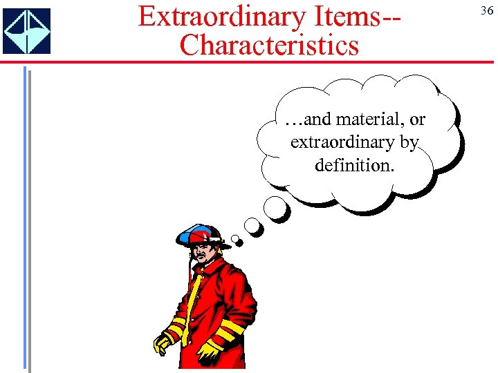 Extraordinary Items-Characteristics …and material, or extraordinary by definition. 36 