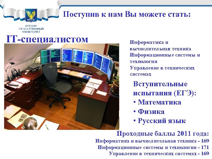 Поступив к нам Вы можете стать: IT-специалистом Информатика и вычислительная техника Информационные системы и