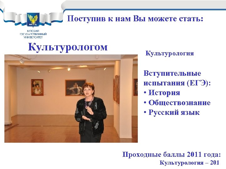 Поступив к нам Вы можете стать: Культурологом Культурология Вступительные испытания (ЕГЭ): • История •