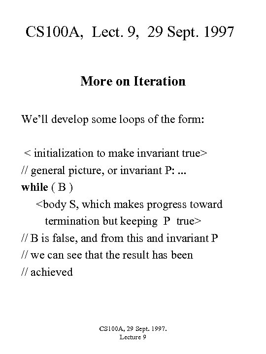 CS 100 A, Lect. 9, 29 Sept. 1997 More on Iteration We’ll develop some