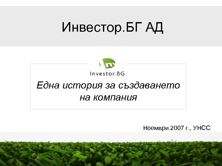 Инвестор. БГ АД Една история за създаването на компания Ноември 2007 г. , УНСС