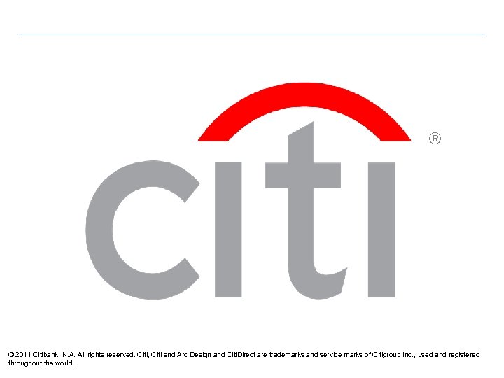 ® © 2011 Citibank, N. A. All rights reserved. Citi, Citi and Arc Design