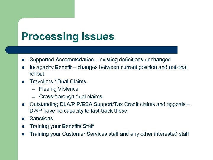 Processing Issues l l l l Supported Accommodation – existing definitions unchanged Incapacity Benefit