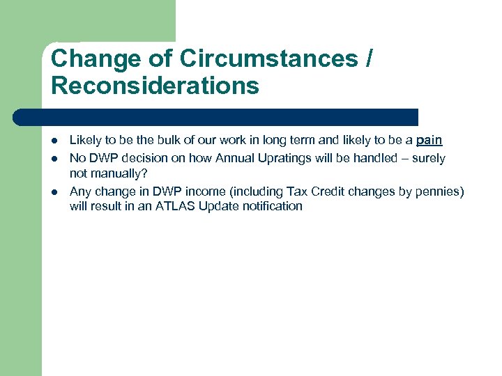 Change of Circumstances / Reconsiderations l l l Likely to be the bulk of