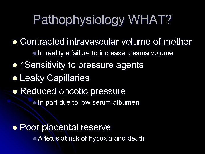 Pathophysiology WHAT? l Contracted intravascular volume of mother l In reality a failure to