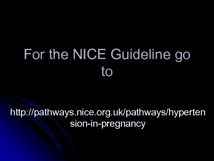 For the NICE Guideline go to http: //pathways. nice. org. uk/pathways/hyperten sion-in-pregnancy 