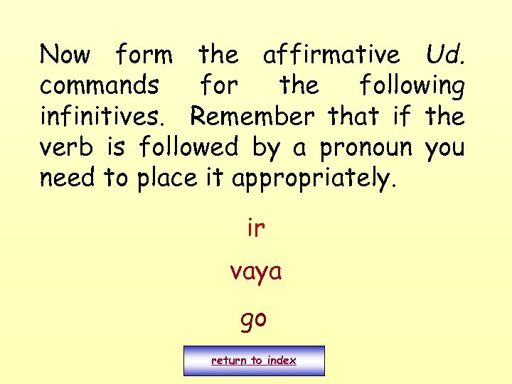 Now form the affirmative Ud. commands for the following infinitives. Remember that if the