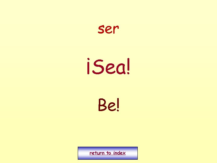 ser ¡Sea! Be! return to index 