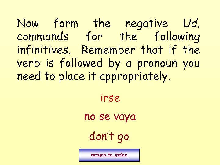 Now form the negative Ud. commands for the following infinitives. Remember that if the