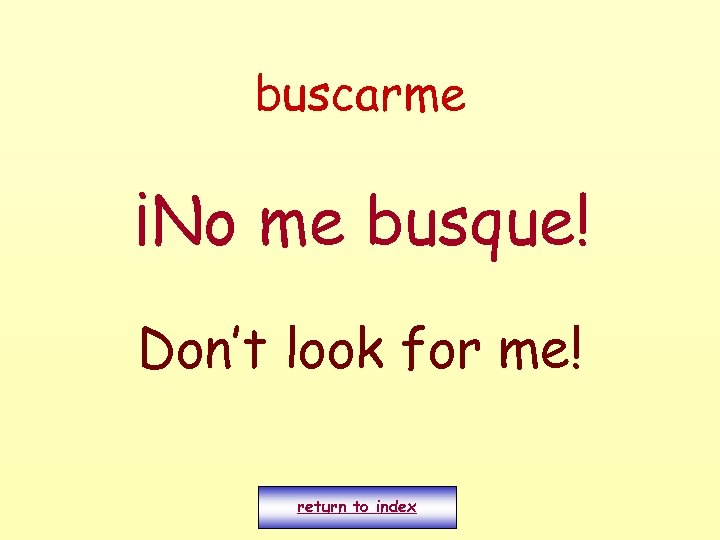 buscarme ¡No me busque! Don’t look for me! return to index 
