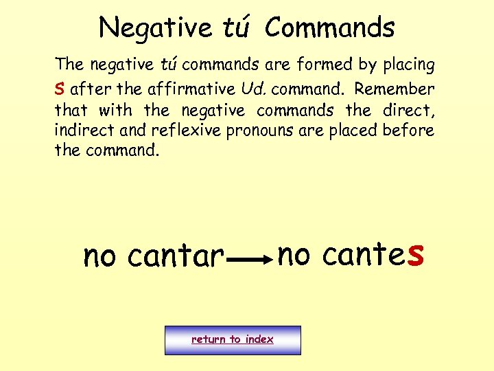 Negative tú Commands The negative tú commands are formed by placing s after the