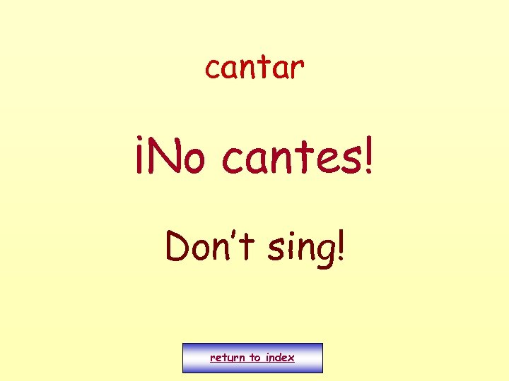 cantar ¡No cantes! Don’t sing! return to index 