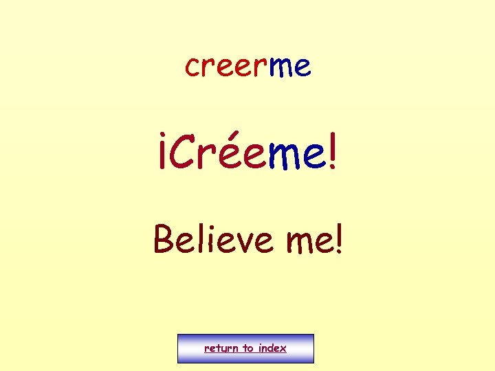 creerme ¡Créeme! Believe me! return to index 