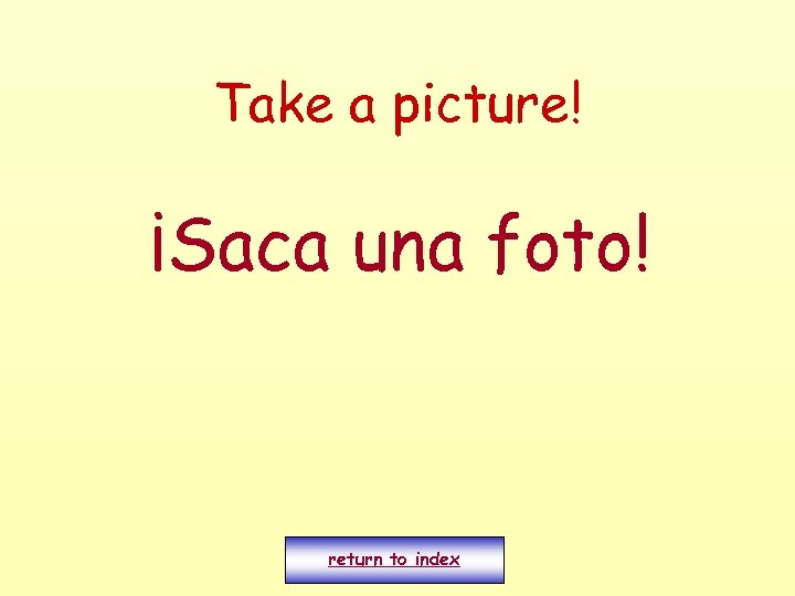 Take a picture! ¡Saca una foto! return to index 