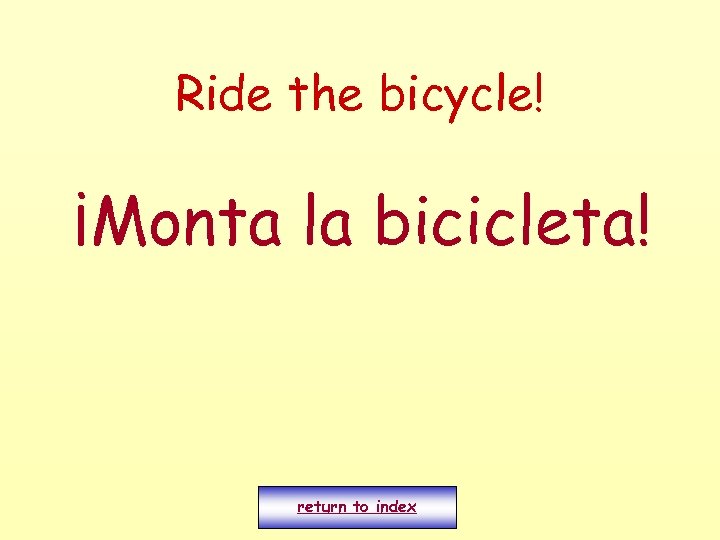 Ride the bicycle! ¡Monta la bicicleta! return to index 