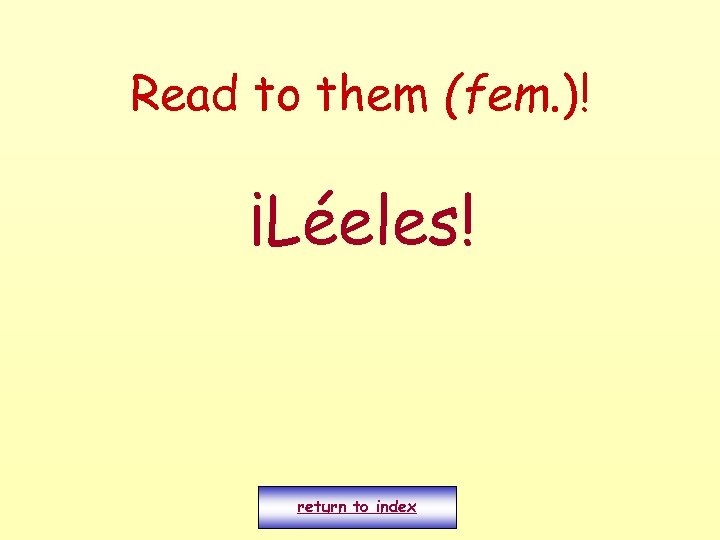 Read to them (fem. )! ¡Léeles! return to index 