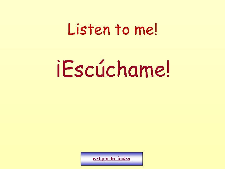 Listen to me! ¡Escúchame! return to index 