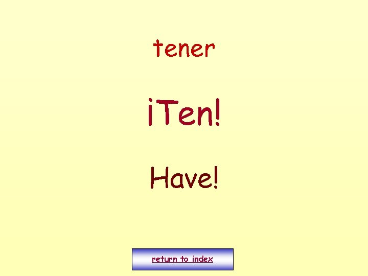 tener ¡Ten! Have! return to index 