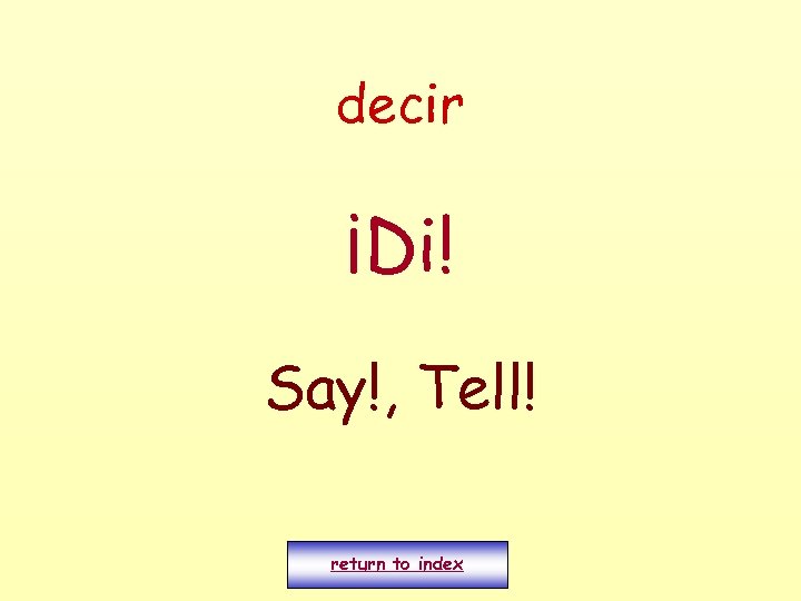 decir ¡Di! Say!, Tell! return to index 