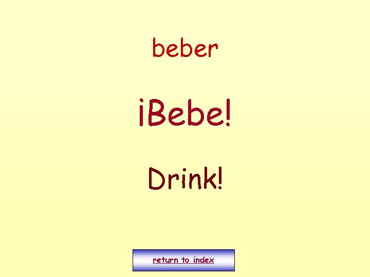 beber ¡Bebe! Drink! return to index 