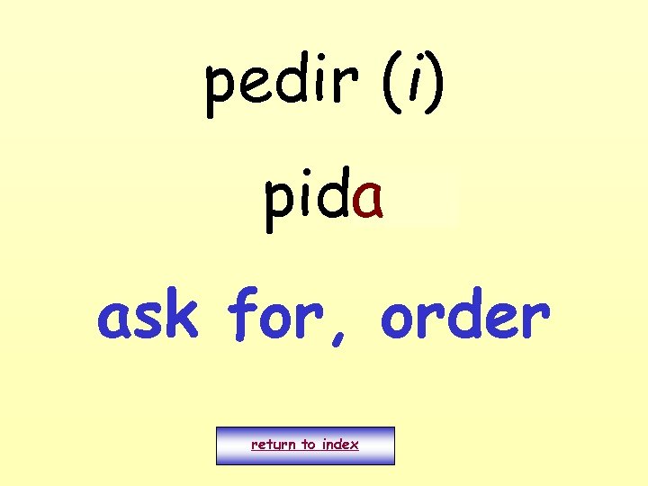pedir (i) pido a ask for, order return to index 