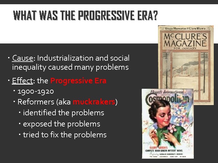 WHAT WAS THE PROGRESSIVE ERA? Cause: Industrialization and social inequality caused many problems Effect: