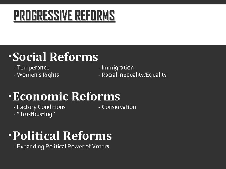 PROGRESSIVE REFORMS Social Reforms - Temperance - Women’s Rights - Immigration - Racial Inequality/Equality