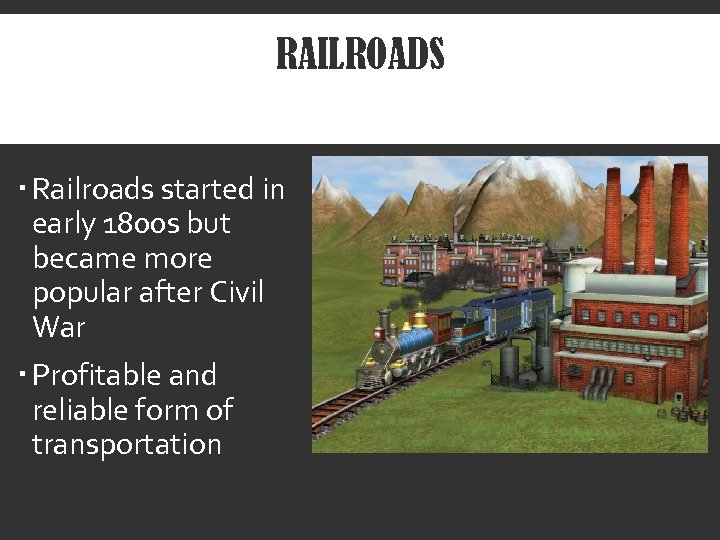RAILROADS Railroads started in early 1800 s but became more popular after Civil War