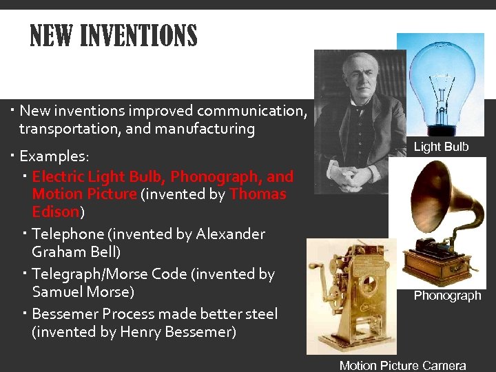 NEW INVENTIONS New inventions improved communication, transportation, and manufacturing Examples: Electric Light Bulb, Phonograph,