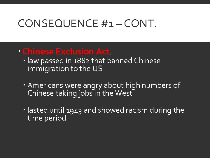 CONSEQUENCE #1 – CONT. Chinese Exclusion Act: law passed in 1882 that banned Chinese