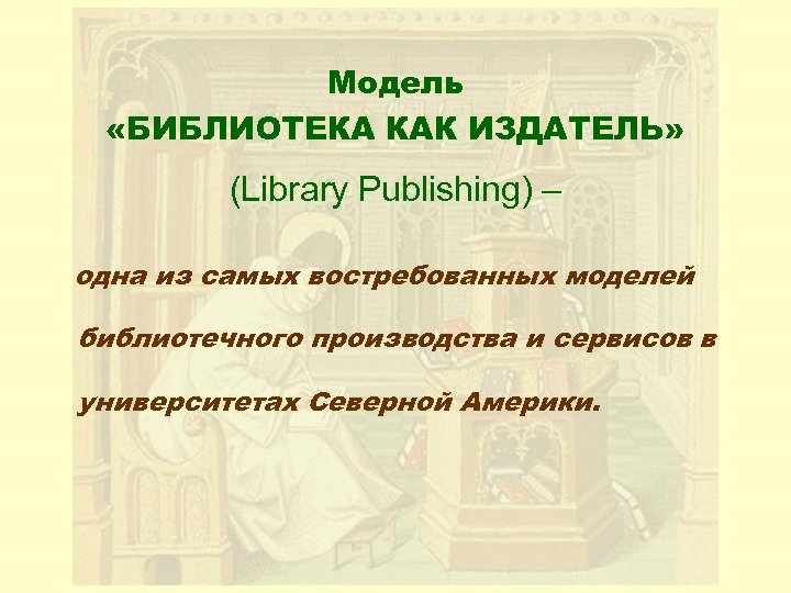 Модель «БИБЛИОТЕКА КАК ИЗДАТЕЛЬ» (Library Рublishing) – одна из самых востребованных моделей библиотечного производства