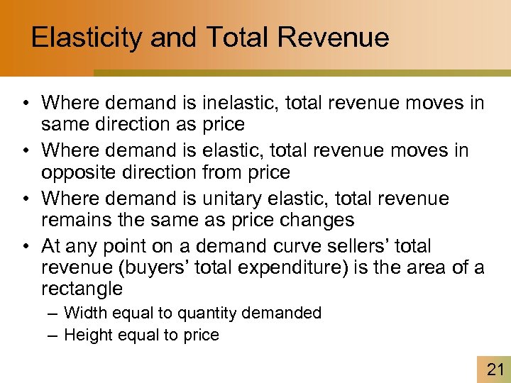 Elasticity and Total Revenue • Where demand is inelastic, total revenue moves in same
