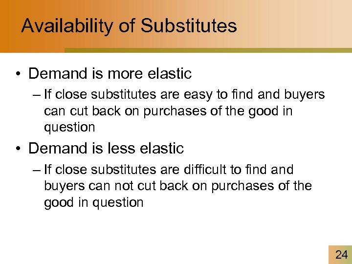 Availability of Substitutes • Demand is more elastic – If close substitutes are easy
