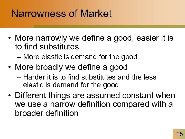 Narrowness of Market • More narrowly we define a good, easier it is to
